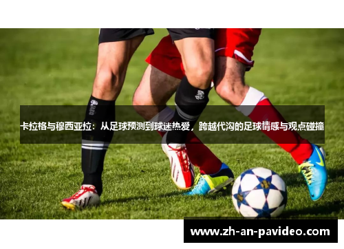 卡拉格与穆西亚拉：从足球预测到球迷热爱，跨越代沟的足球情感与观点碰撞