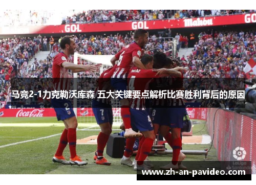 马竞2-1力克勒沃库森 五大关键要点解析比赛胜利背后的原因 马竞2-1力克勒沃库森 五大关键要点解析比赛胜利背后的原因