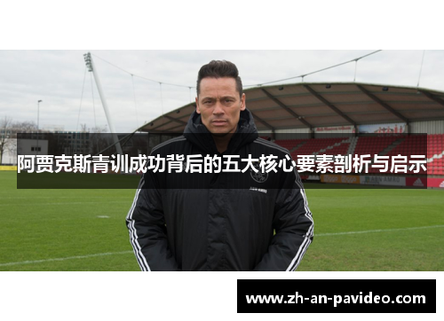 阿贾克斯青训成功背后的五大核心要素剖析与启示