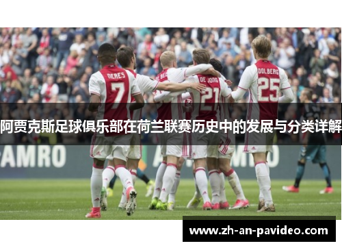 阿贾克斯足球俱乐部在荷兰联赛历史中的发展与分类详解 阿贾克斯足球俱乐部在荷兰联赛历史中的发展与分类详解