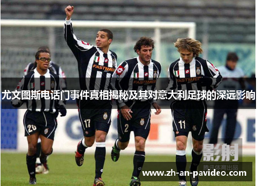 尤文图斯电话门事件真相揭秘及其对意大利足球的深远影响