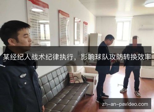 某经纪人战术纪律执行,影响球队攻防转换效率 某经纪人战术纪律执行,影响球队攻防转换效率